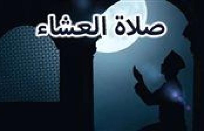 موعد أذان العشاء غدا السبت 21-9-2024 بالقاهرة والإسكندرية والمحافظات وفقا لمواقيت الصلاة