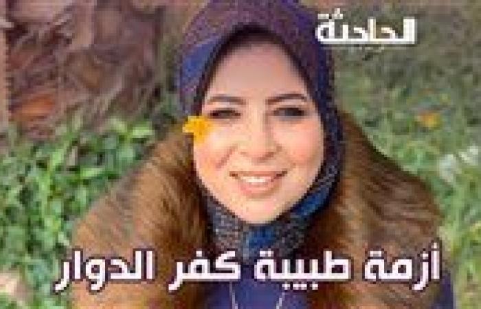 هل أفشت أسرار المرضى؟.. القصة الكاملة لأزمة طبيبة كفر الدوار وسام شعيب