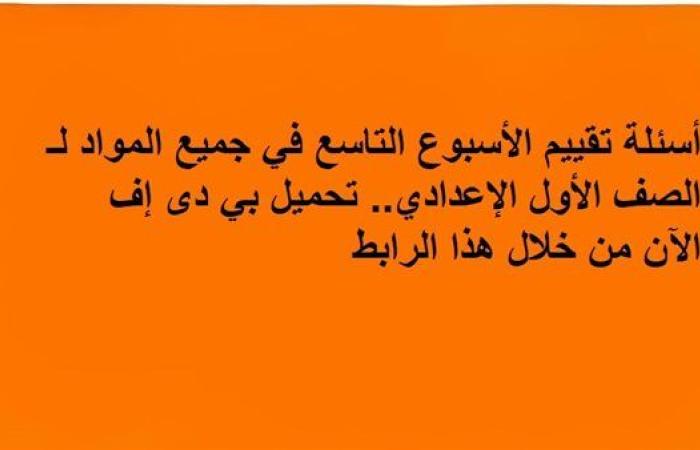 أسئلة تقييم الأسبوع التاسع في جميع المواد لـ الصف الأول الإعدادي.. تحميل بي دى إف الآن من خلال هذا الرابط