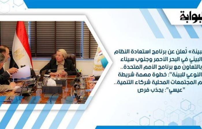 «البيئة» تُعلن عن برنامج استعادة النظام البيئي في البحر الأحمر وجنوب سيناء بالتعاون مع برنامج الأمم  المتحدة.. "النوعي للبيئة": خطوة مهمة شريطة دعم المجتمعات المحلية شركاء التنمية.. "عيسي": يجذب فرص