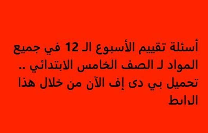 أسئلة تقييم الأسبوع الـ 12 في جميع المواد لـ الصف الخامس الابتدائي.. تحميل بي دى إف الآن من خلال هذا الرابط